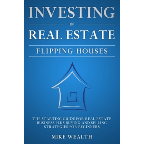 Investing in Real Estate: Flipping Houses: The Starting Guide for Real Estate Business Plus Buying a... Paperback, Independently Published