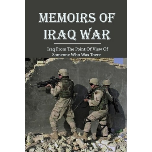 Memoirs Of Iraq War: Iraq From The Point Of View Of Someone Who Was There: War Memoir Paperback, Independently Published, English, 9798741353738