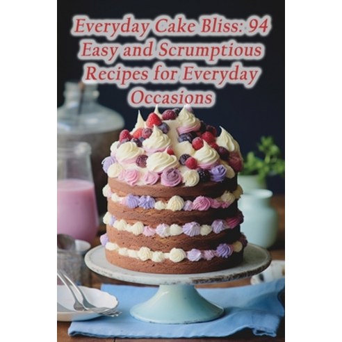 (영문도서) Everyday Cake Bliss: 94 Easy and Scrumptious Recipes for Everyday Occasions Paperback, Independently Published, English, 9798858498964