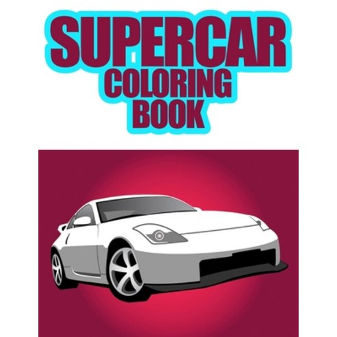 Supercar Coloring Book: Exotic Luxury Cars Coloring Book For Kids Ages 4-8 Paperback, Independently Published