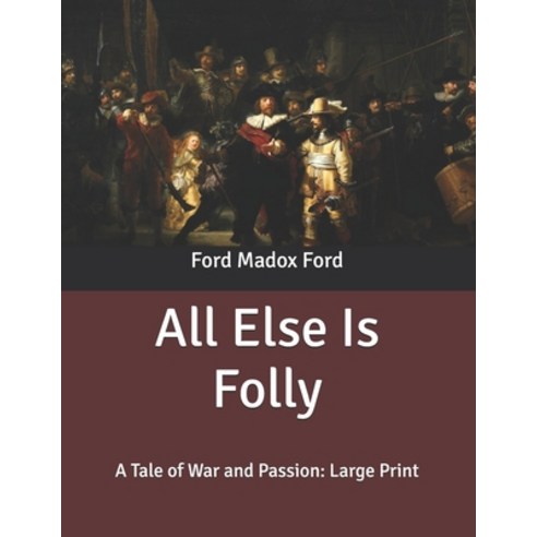 All Else Is Folly: A Tale of War and Passion: Large Print Paperback, Independently Published