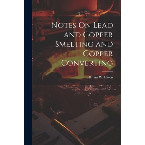 (영문도서) Notes On Lead and Copper Smelting and Copper Converting Paperback, Legare Street Press, English, 9781022794917