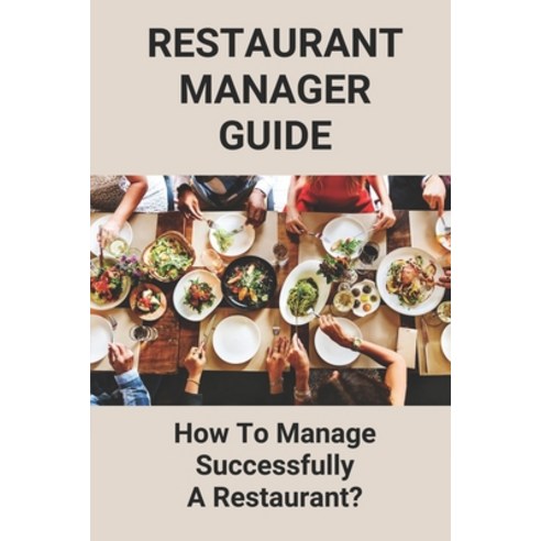 (영문도서) Restaurant Manager Guide: How To Manage Successfully A Restaurant?: How To Become A Successfu... Paperback, Independently Published, English, 9798504804460