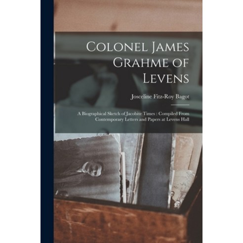 (영문도서) Colonel James Grahme of Levens: A Biographical Sketch of Jacobite Times: Compiled From Contem... Paperback, Legare Street Press, English, 9781016700498