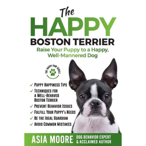 The Happy Boston Terrier: Raise Your Puppy to a Happy Well-Mannered Dog Paperback, Worldwide Information Publishing
