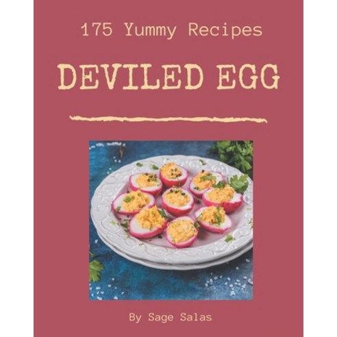 175 Yummy Deviled Egg Recipes: The Yummy Deviled Egg Cookbook for All Things Sweet and Wonderful! Paperback, Independently Published