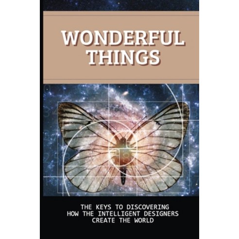 (영문도서) Wonderful Things: The Keys To Discovering How The Intelligent Designer Create The World: Inte... Paperback, Independently Published, English, 9798525460799