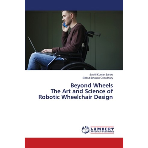 (영문도서) Beyond Wheels The Art and Science of Robotic Wheelchair Design Paperback, LAP Lambert Academic Publis..., English, 9786207464173