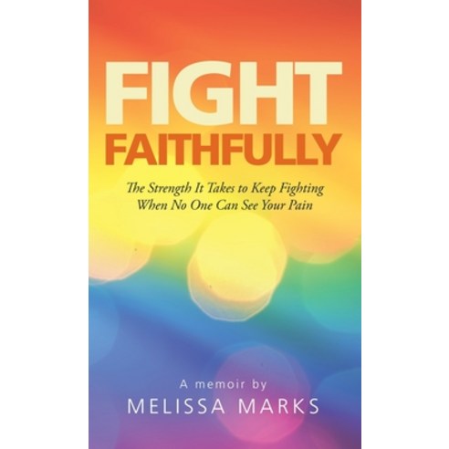 (영문도서) Fight Faithfully: The Strength It Takes to Keep Fighting When No One Can See Your Pain Hardcover, WestBow Press, English, 9781664243330