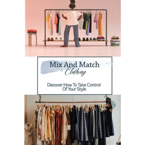 (영문도서) Mix And Match Clothing: Discover How To Take Control Of Your Style: Guide To Mix And Match Cl... Paperback, Independently Published, English, 9798549006973