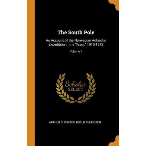 The South Pole: An Account of the Norwegian Antarctic Expedition in the Fram 1910-1912; Volume 1 Hardcover, Franklin Classics Trade Press, English, 9780344125058