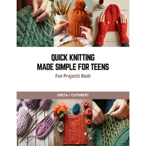 (영문도서) Quick Knitting Made Simple for Teens: Fun Projects Book Paperback, Independently Published, English, 9798872642220