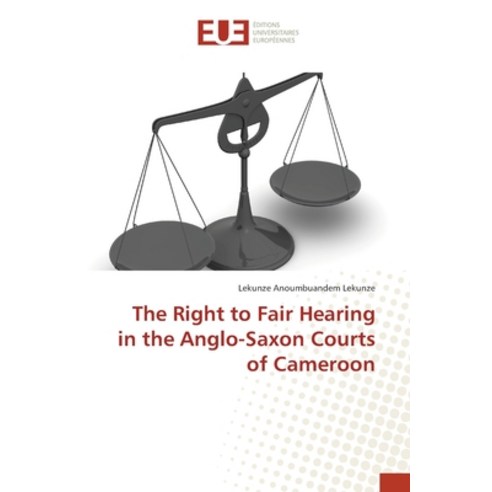 The Right to Fair Hearing in the Anglo-Saxon Courts of Cameroon Paperback, Editions Universitaires Eur..., English, 9786202271745