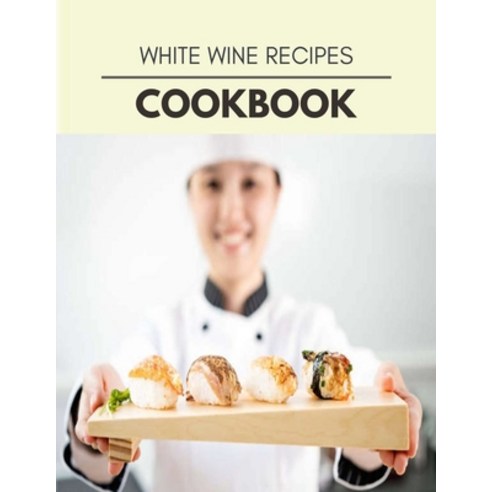 White Wine Recipes Cookbook: Weekly Plans and Recipes to Lose Weight the Healthy Way Anyone Can Coo... Paperback, Independently Published, English, 9798710863671