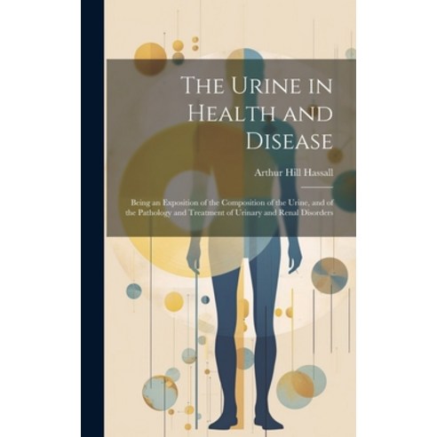 (영문도서) The Urine in Health and Disease: Being an Exposition of the Composition of the Urine and of ... Hardcover, Legare Street Press, English, 9781019983829