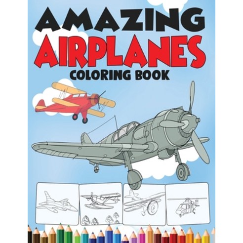 Amazing Airplanes Coloring Book: An Airplane Coloring Book for Kids ages 4-12 with 50+ Beautiful Col... Paperback, Independently Published
