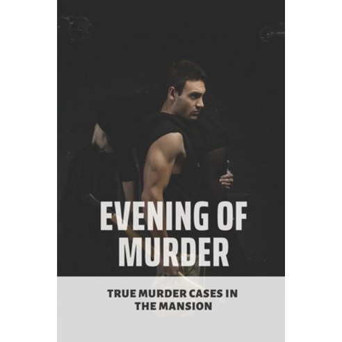 (영문도서) Evening Of Murder: True Murder Cases In The Mansion: Murder Killers Paperback, Independently Published, English, 9798529239131
