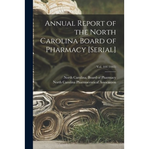 (영문도서) Annual Report of the North Carolina Board of Pharmacy [serial]; Vol. 104 (1985) Paperback, Legare Street Press, English, 9781014008572