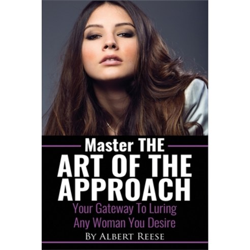Master the Art of the Approach: How to Pick up Women Paperback, Independently Published
