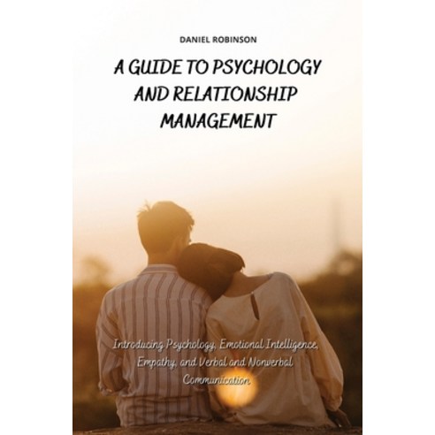 A Guide to Psychology and Relationship Management: Introducing Psychology Emotional Intelligence E... Paperback, Daniel Robinson, English, 9781802250800