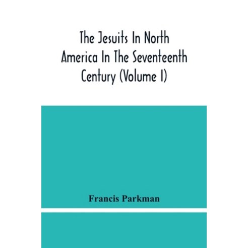 The Jesuits In North America In The Seventeenth Century (Volume I) Paperback, Alpha Edition, English, 9789354482755