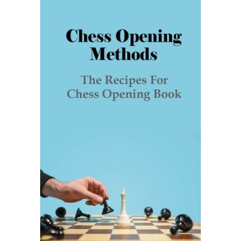 (영문도서) Chess Opening Methods: The Recipes For Chess Opening Book: Tactics In Chess Opening Paperback, Independently Published, English, 9798528400518