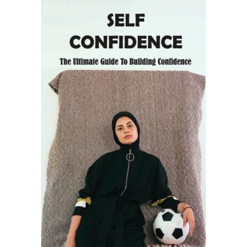 Self Confidence: The Ultimate Guide To Building Confidence: Self Confidence Techniques Paperback, Independently Published, English, 9798727644713