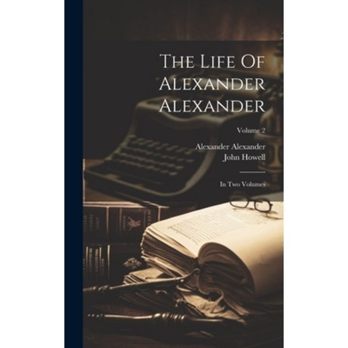 (영문도서) The Life Of Alexander Alexander: In Two Volumes; Volume 2 Hardcover, Legare Street Press, English, 9781020969911