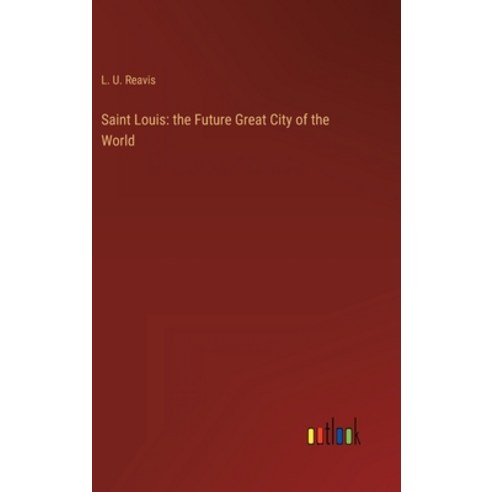 (영문도서) Saint Louis: the Future Great City of the World Hardcover, Outlook Verlag, English, 9783368128258