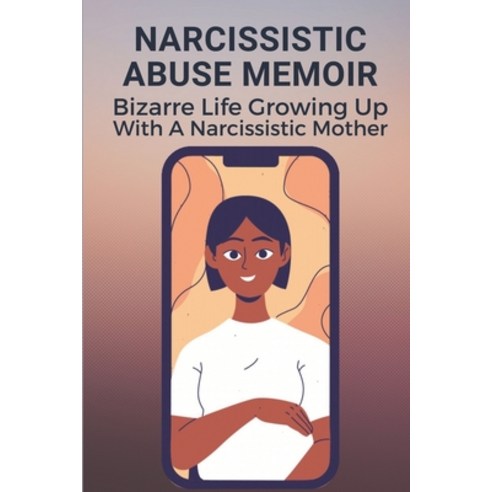 (영문도서) Narcissistic Abuse Memoir: Bizarre Life Growing Up With A Narcissistic Mother: Victims Of Nar... Paperback, Independently Published, English, 9798539954611