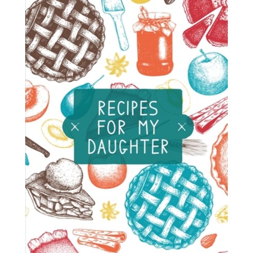 Recipes For My Daughter: Cookbook Keepsake Blank Recipe Journal Mom''s Recipes Personalized Recipe... Paperback, Teresa Rother