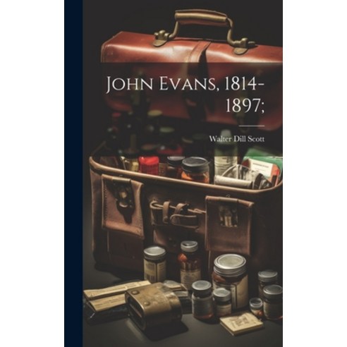 (영문도서) John Evans 1814-1897; Hardcover, Hassell Street Press, English, 9781019361184