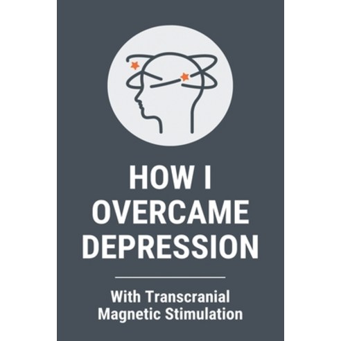 How I Overcame Depression: With Transcranial Magnetic Stimulation: Transcranial Magnetic Stimulation... Paperback, Independently Published, English, 9798729995615