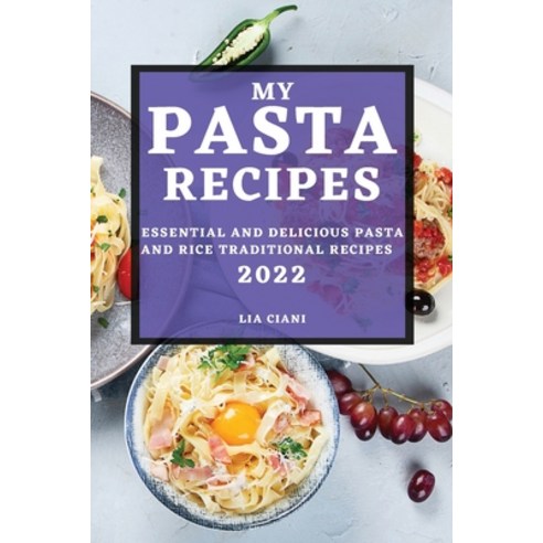 (영문도서) My Pasta Recipes 2022: Essential and Delicious Pasta and Rice Traditional Recipes Paperback, Lia Ciani, English, 9781804509180