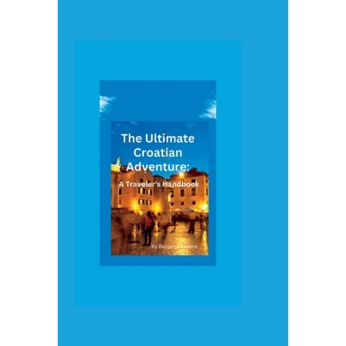 (영문도서) The Ultimate Croatian Adventure: A Traveler''s Handbook Paperback, Independently Published, English, 9798391639480