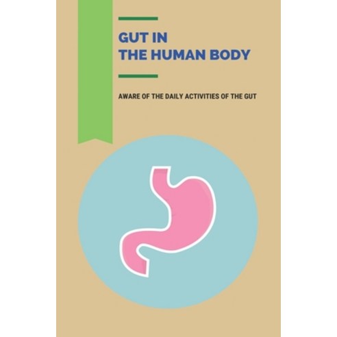 (영문도서) Gut In The Human Body: Aware Of The Daily Activities Of The Gut: Gut Health Foods Paperback, Independently Published, English, 9798748790888