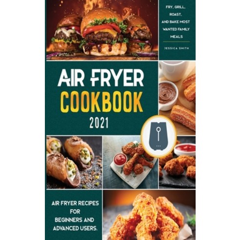 (영문도서) Air Fryer Cookbook for Beginners 2021: Air Fryer Recipes for Beginners and Advanced Users. - ... Hardcover, Jessica Smith, English, 9781802572551