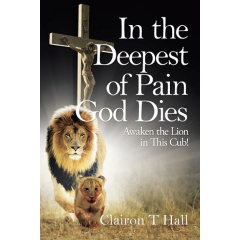(영문도서) In the Deepest of Pain God Dies: Awaken the Lion in This Cub! Paperback, WestBow Press, English, 9781664238848