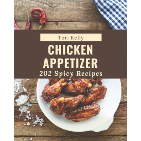 202 Spicy Chicken Appetizer Recipes: The Best-ever of Spicy Chicken Appetizer Cookbook Paperback, Independently Published, English, 9798571036320
