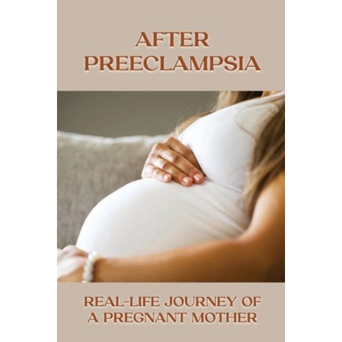 (영문도서) After Preeclampsia: Real-Life Journey Of A Pregnant Mother: True Story Of A Mother''S Battle W... Paperback, Independently Published, English, 9798512238547