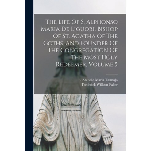 (영문도서) The Life Of S. Alphonso Maria De Liguori Bishop Of St. Agatha Of The Goths And Founder Of T... Paperback, Legare Street Press, English, 9781014684523