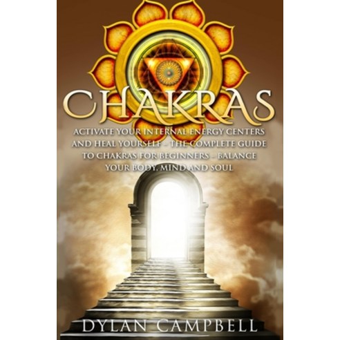 Chakras - Activate Your Internal Energy Centers and Heal Yourself: The Complete Guide to Chakras for... Paperback, Fighting Dreams Productions Inc