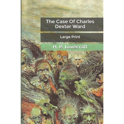 The Case Of Charles Dexter Ward: Large Print Paperback, Independently Published, English, 9798607784256