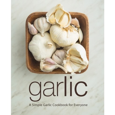 Garlic: A Simple Garlic Cookbook for Everyone (2nd Edition) Paperback, Independently Published, English, 9798688870589