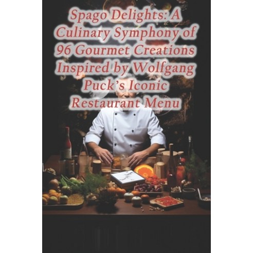 (영문도서) Spago Delights: A Culinary Symphony of 96 Gourmet Creations Inspired by Wolfgang Puck''s Iconi... Paperback, Independently Published, English, 9798875757105