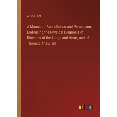 (영문도서) A Manual of Auscultation and Percussion Embracing the Physical Diagnosis of Diseases of the ... Paperback, Outlook Verlag, English, 9783385323308