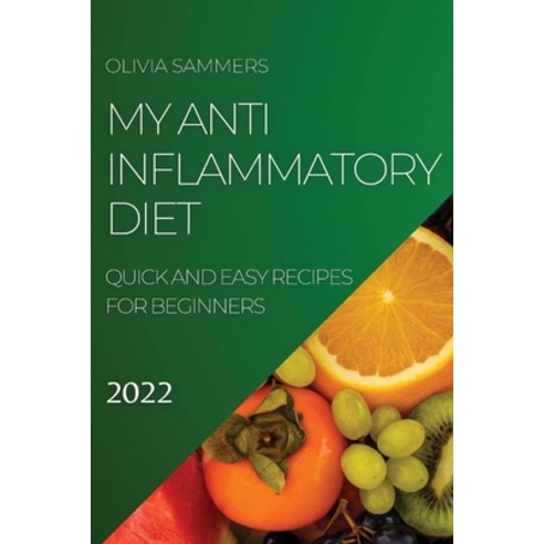 (영문도서) My Anti-Inflammatory Diet 2022: Quick and Easy Recipes for Beginners Paperback, Olivia Sammers, English, 9781804505038