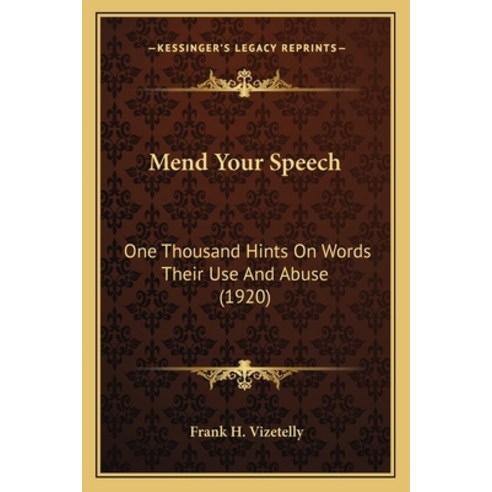 Mend Your Speech: One Thousand Hints On Words Their Use And Abuse (1920) Paperback, Kessinger Publishing