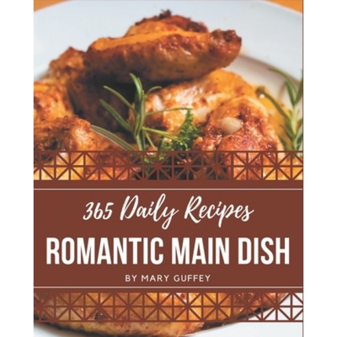 365 Daily Romantic Main Dish Recipes: Save Your Cooking Moments with Romantic Main Dish Cookbook! Paperback, Independently Published