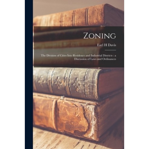 (영문도서) Zoning: the Division of Cities Into Residence and Industrial Districts: a Discussion of Laws ... Paperback, Legare Street Press, English, 9781014014320